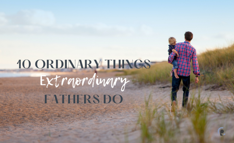 10 Ordinary Things Extraordinary Fathers Do