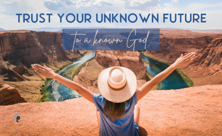 Trust Your Unknown Future to a Known God