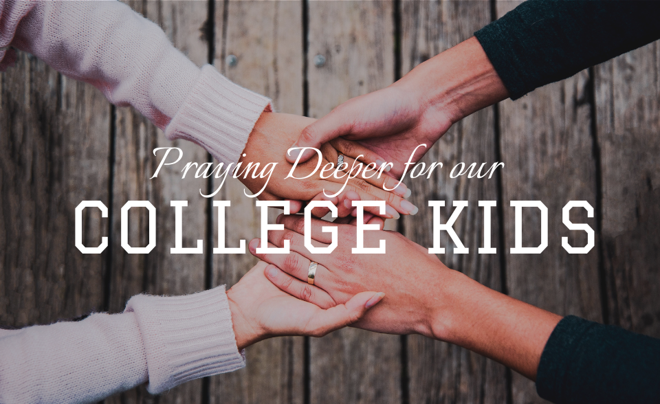 Praying deeper for our college kids
