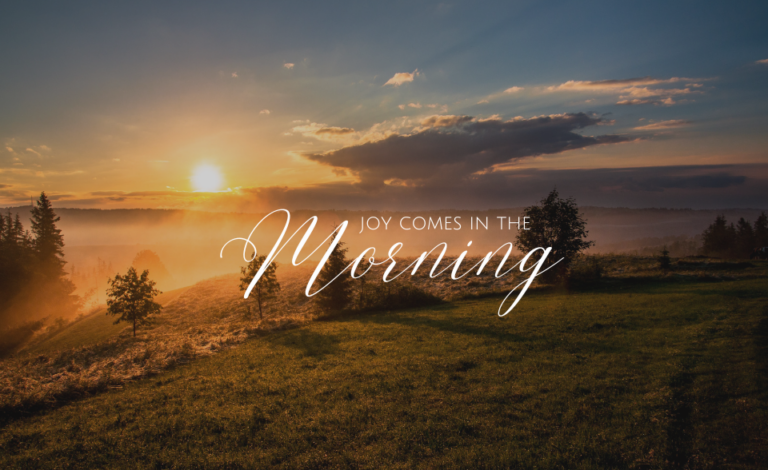 Joy comes in the morning
