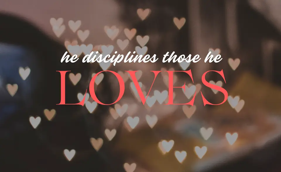 He disciplines those he loves