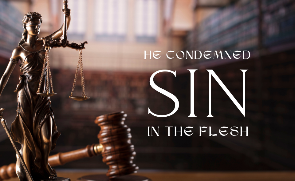 He condemned sin in the flesh