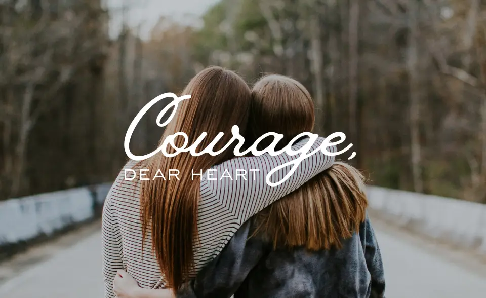 Courage, dear heart
