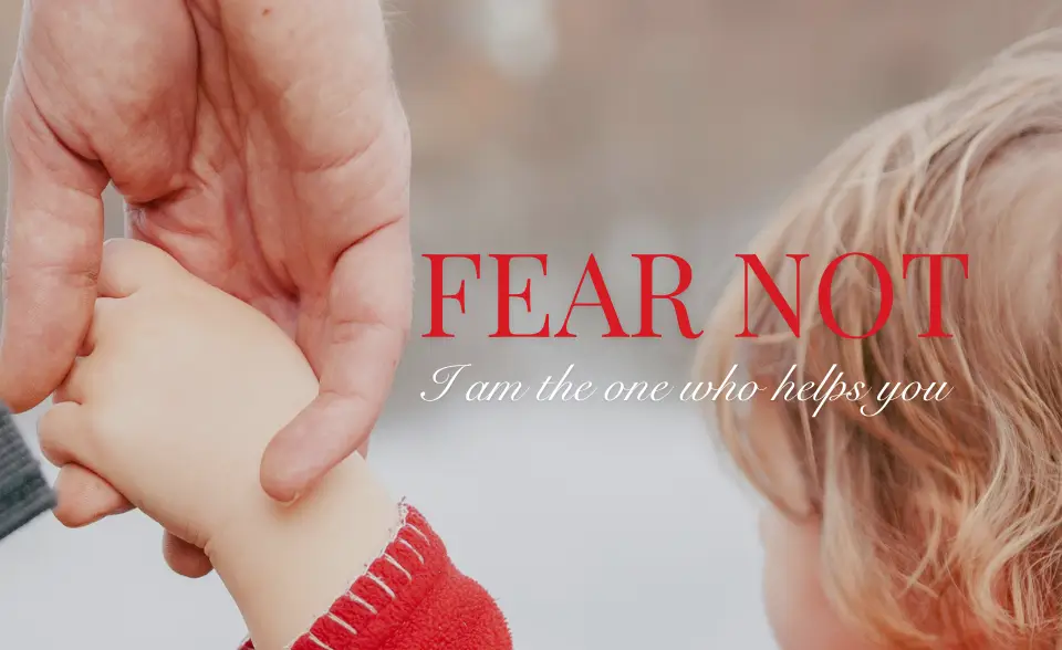 Fear not I am the one who helps you