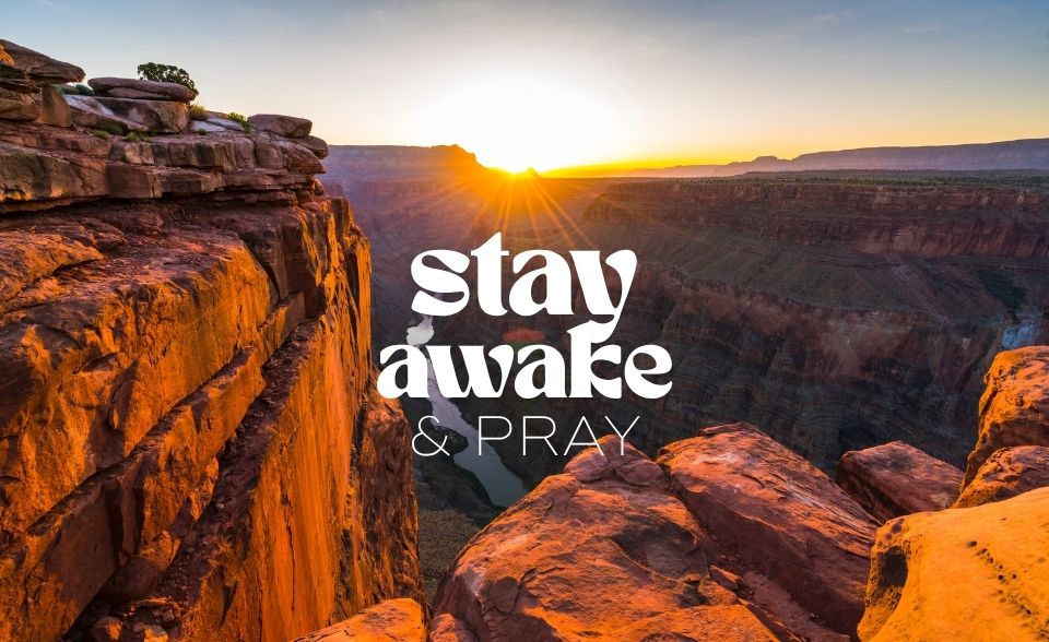Stay awake and pray