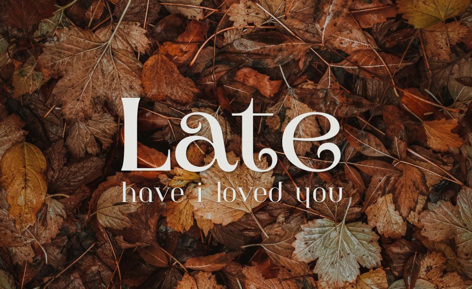 Late have I loved you