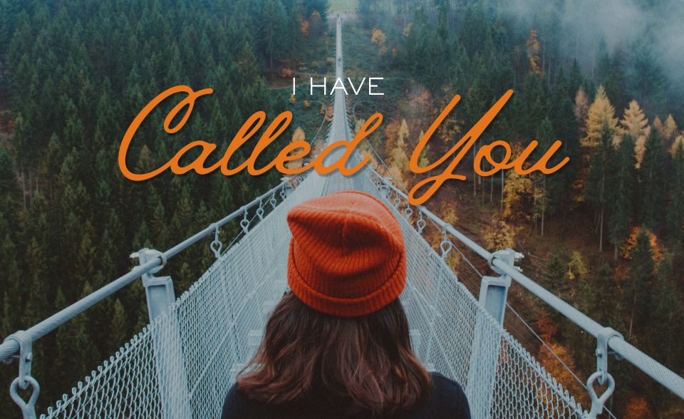 I have called you